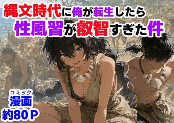 【縄文時代に俺が転生したら、性風習が叡智すぎた件】【ハマダ商店】